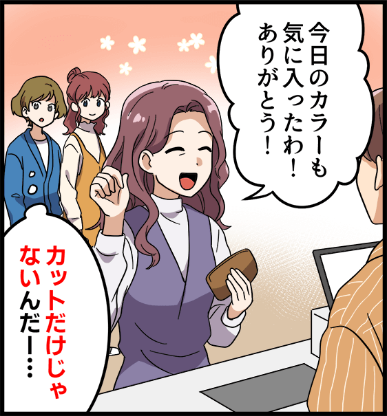 「今日のカラーも気に入ったわ！ありがとう！」「カットだけじゃないんだ・・・」